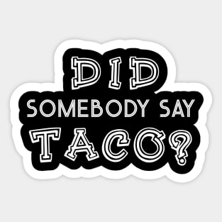 Did Somebody Say Tacos Sticker